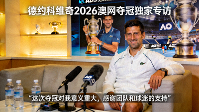 德约科维奇2026年澳网夺冠后独家专访